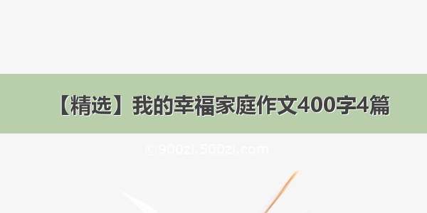 【精选】我的幸福家庭作文400字4篇