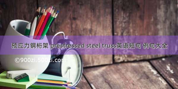 预应力钢桁架 prestressed steel truss英语短句 例句大全