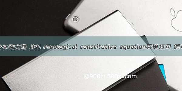 JRG流变本构方程 JRG rheological constitutive equation英语短句 例句大全