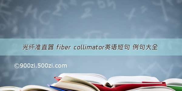 光纤准直器 fiber collimator英语短句 例句大全