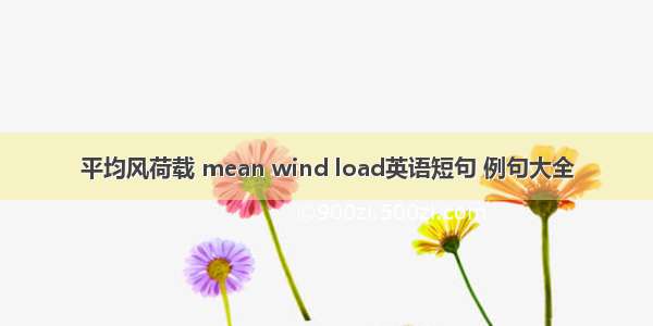 平均风荷载 mean wind load英语短句 例句大全