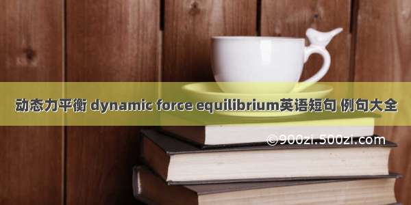 动态力平衡 dynamic force equilibrium英语短句 例句大全
