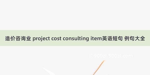 造价咨询业 project cost consulting item英语短句 例句大全