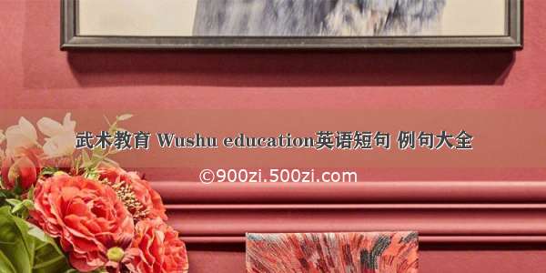 武术教育 Wushu education英语短句 例句大全