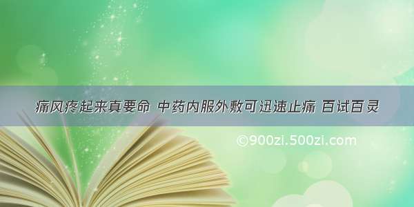 痛风疼起来真要命 中药内服外敷可迅速止痛 百试百灵