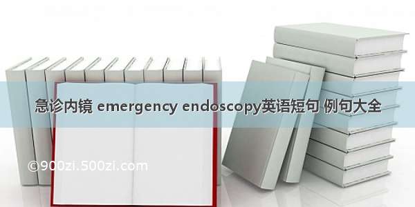 急诊内镜 emergency endoscopy英语短句 例句大全