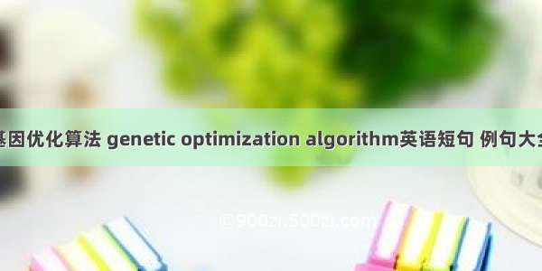 基因优化算法 genetic optimization algorithm英语短句 例句大全
