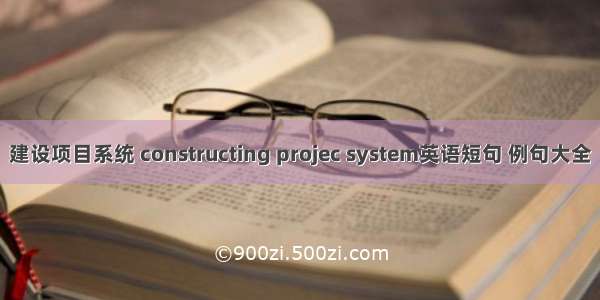 建设项目系统 constructing projec system英语短句 例句大全