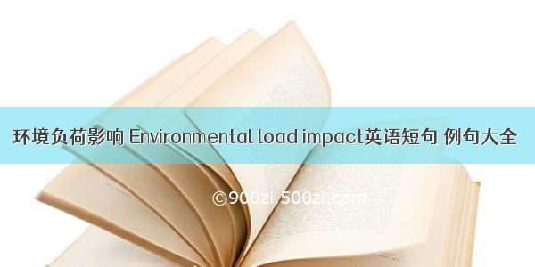 环境负荷影响 Environmental load impact英语短句 例句大全