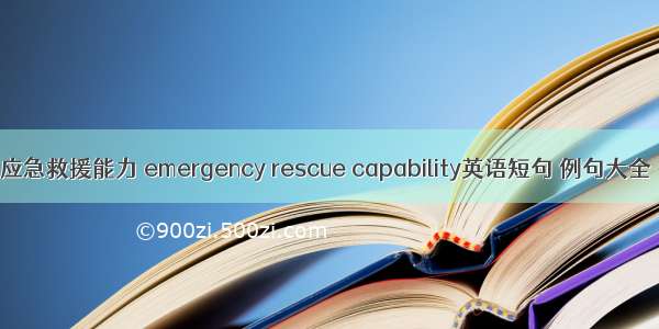 应急救援能力 emergency rescue capability英语短句 例句大全