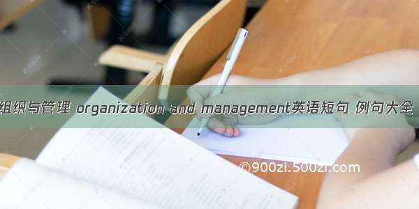 组织与管理 organization and management英语短句 例句大全