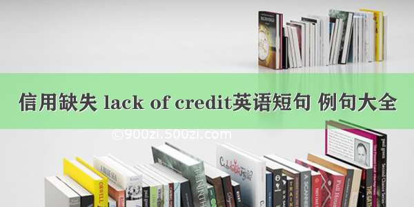 信用缺失 lack of credit英语短句 例句大全