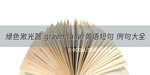 绿色激光器 green laser英语短句 例句大全