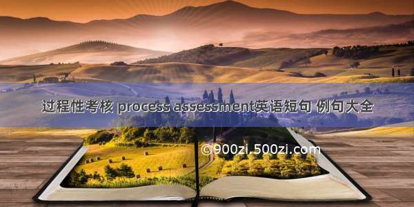 过程性考核 process assessment英语短句 例句大全