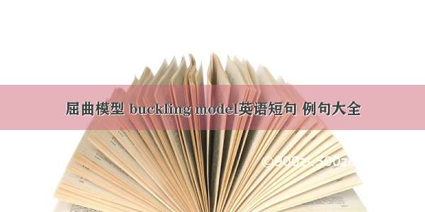 屈曲模型 buckling model英语短句 例句大全