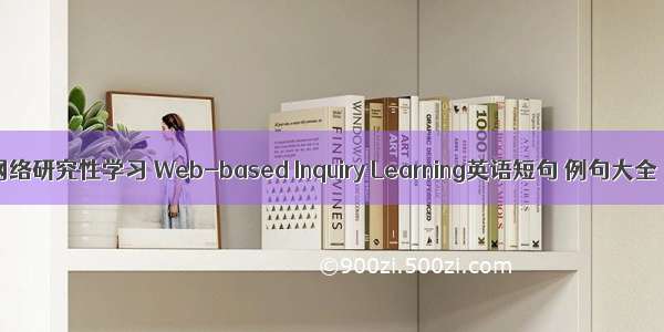 网络研究性学习 Web-based Inquiry Learning英语短句 例句大全