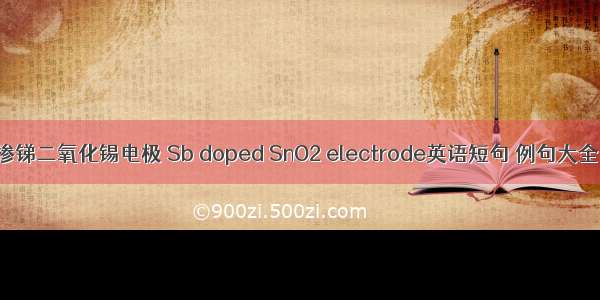 掺锑二氧化锡电极 Sb doped SnO2 electrode英语短句 例句大全