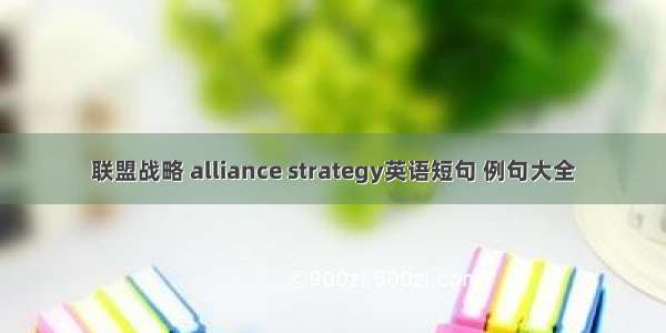 联盟战略 alliance strategy英语短句 例句大全