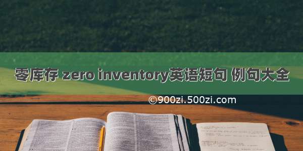 零库存 zero inventory英语短句 例句大全