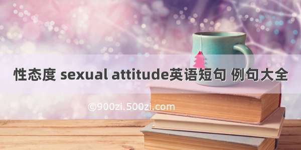 性态度 sexual attitude英语短句 例句大全