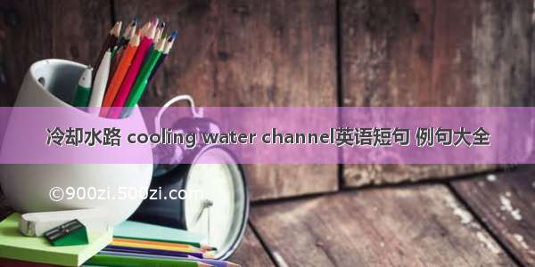 冷却水路 cooling water channel英语短句 例句大全