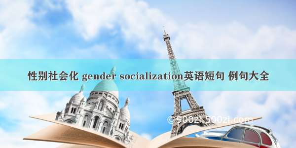 性别社会化 gender socialization英语短句 例句大全