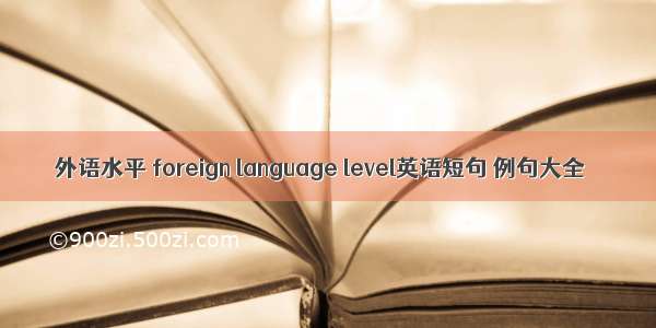 外语水平 foreign language level英语短句 例句大全