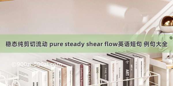 稳态纯剪切流动 pure steady shear flow英语短句 例句大全