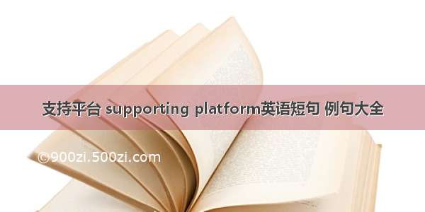 支持平台 supporting platform英语短句 例句大全