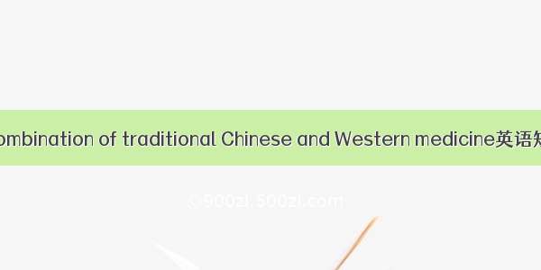 中西医疗法 Combination of traditional Chinese and Western medicine英语短句 例句大全