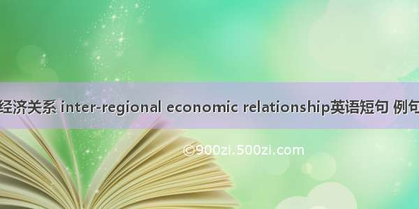 地缘经济关系 inter-regional economic relationship英语短句 例句大全