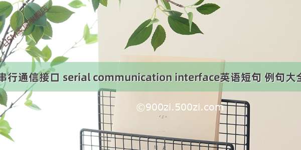 串行通信接口 serial communication interface英语短句 例句大全