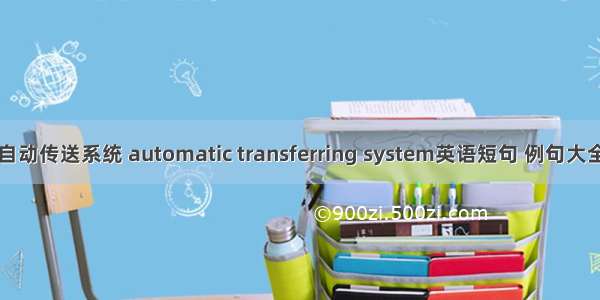 自动传送系统 automatic transferring system英语短句 例句大全