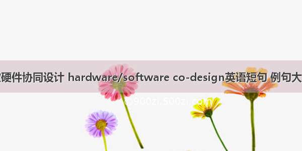 软硬件协同设计 hardware/software co-design英语短句 例句大全