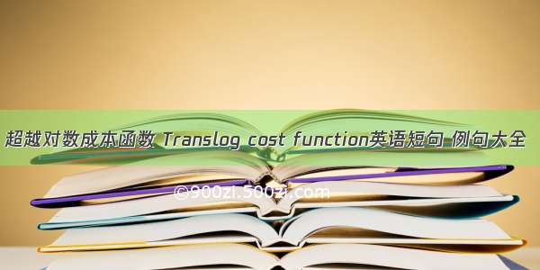 超越对数成本函数 Translog cost function英语短句 例句大全