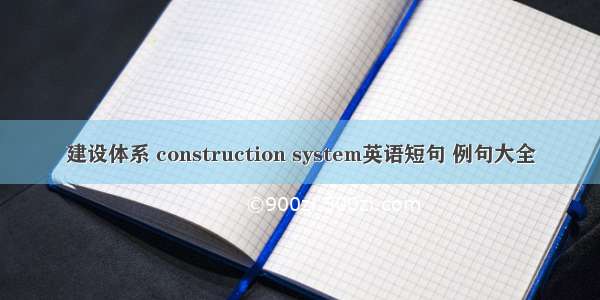 建设体系 construction system英语短句 例句大全