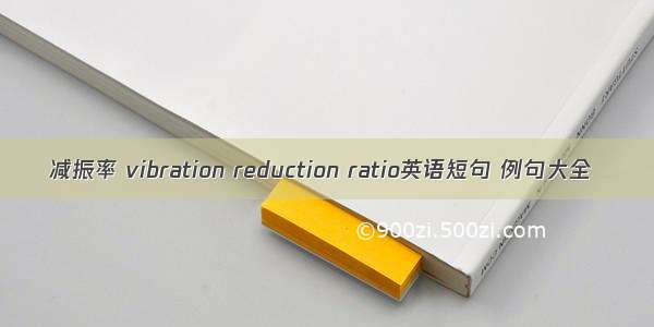 减振率 vibration reduction ratio英语短句 例句大全