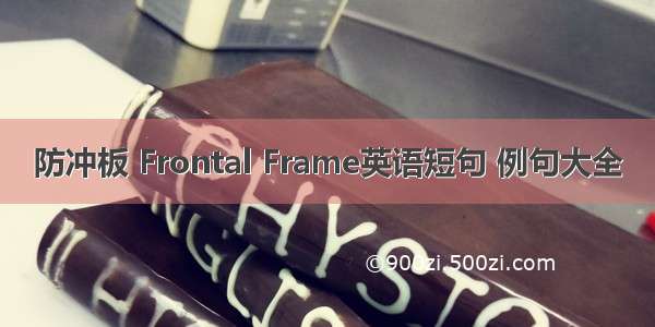 防冲板 Frontal Frame英语短句 例句大全