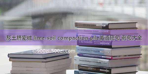 灰土挤密桩 lime-soil compaction pile英语短句 例句大全