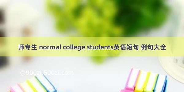 师专生 normal college students英语短句 例句大全