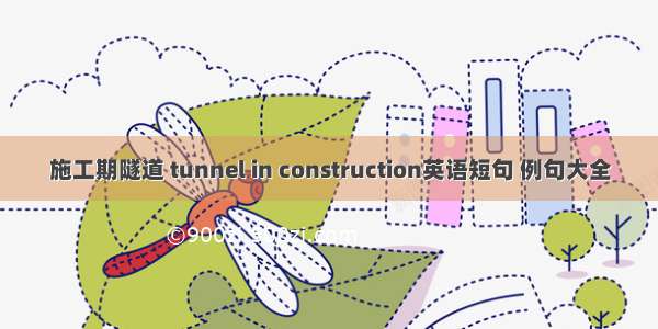 施工期隧道 tunnel in construction英语短句 例句大全