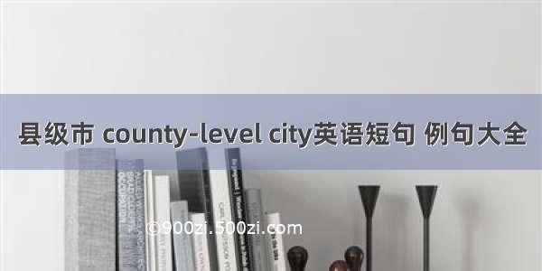 县级市 county-level city英语短句 例句大全