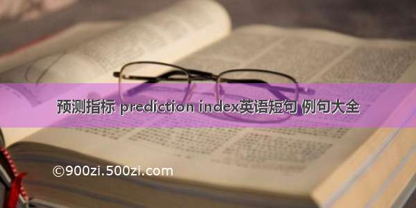 预测指标 prediction index英语短句 例句大全