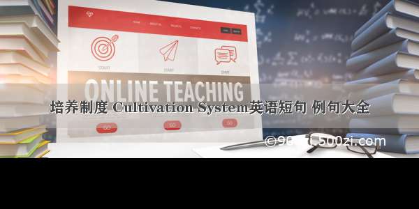 培养制度 Cultivation System英语短句 例句大全