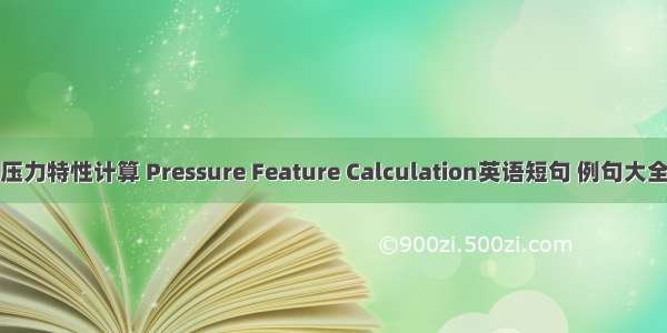 压力特性计算 Pressure Feature Calculation英语短句 例句大全