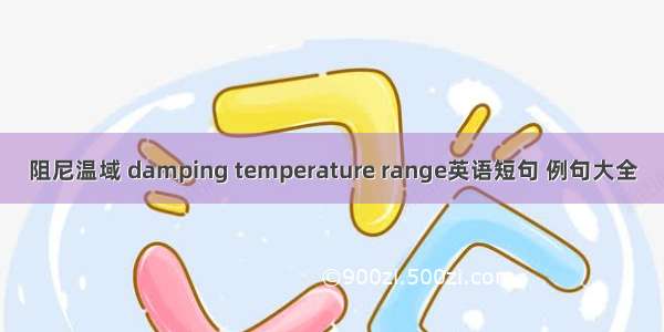 阻尼温域 damping temperature range英语短句 例句大全