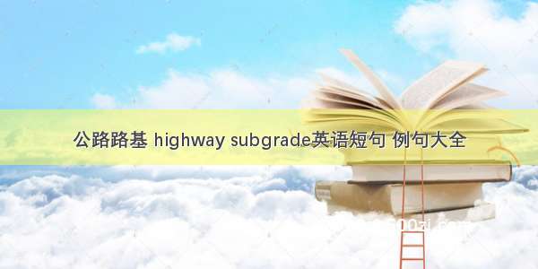 公路路基 highway subgrade英语短句 例句大全