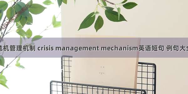 危机管理机制 crisis management mechanism英语短句 例句大全