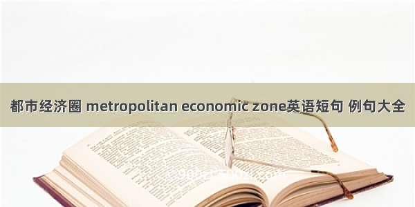 都市经济圈 metropolitan economic zone英语短句 例句大全