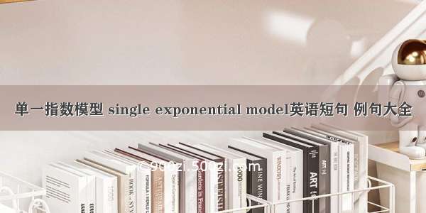 单一指数模型 single exponential model英语短句 例句大全